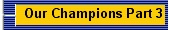 Our Champions Part 3
