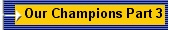 Our Champions Part 3
